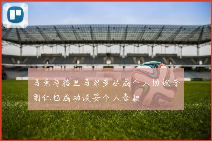 马竞与格里马尔多达成个人协议李刚仁也成功谈妥个人条款